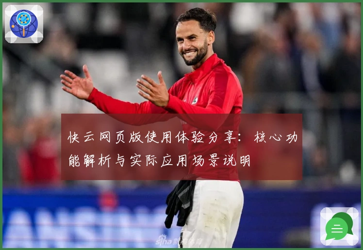 快云网页版使用体验分享：核心功能解析与实际应用场景说明