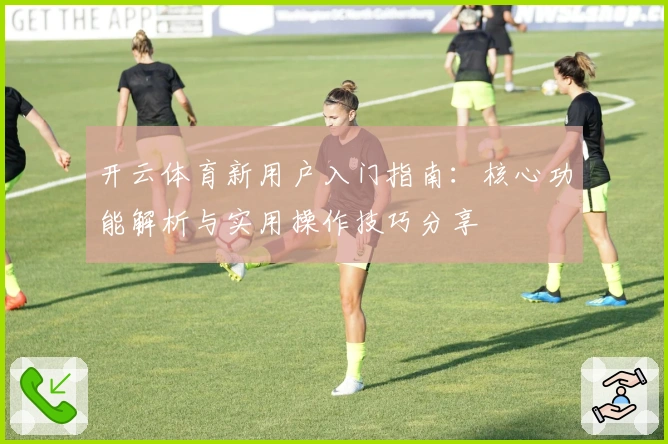 开云体育新用户入门指南：核心功能解析与实用操作技巧分享