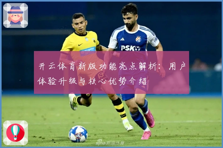 开云体育新版功能亮点解析：用户体验升级与核心优势介绍